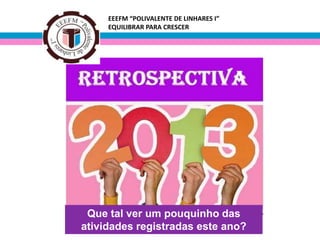 EEEFM “POLIVALENTE DE LINHARES I”
EQUILIBRAR PARA CRESCER

Que tal ver um pouquinho das
atividades registradas este ano?

 