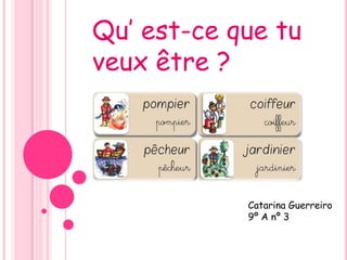 Qu’ est-ce que tu
veux être ?
Catarina Guerreiro
9º A nº 3