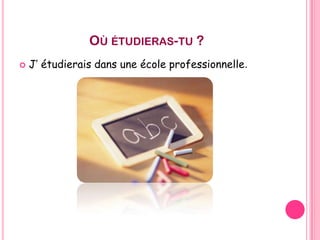 OÙ ÉTUDIERAS-TU ?


J’ étudierais dans une école professionnelle.

 
