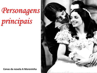 Personagens
principais

Cenas da novela A Moreninha

 