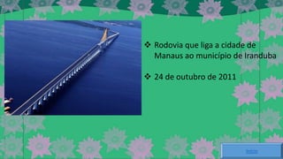  Rodovia que liga a cidade de
Manaus ao município de Iranduba

 24 de outubro de 2011

Início

 