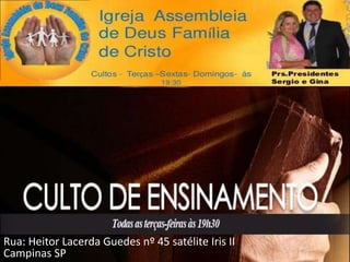 Rua: Heitor Lacerda Guedes nº 45 satélite Iris II
Campinas SP

 