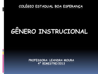 COLÉGIO ESTADUAL BOA ESPERANÇA

GÊNERO INSTRUCIONAL

PROFESSORA: LEANDRA MOURA
4º BIMESTRE/2013

 