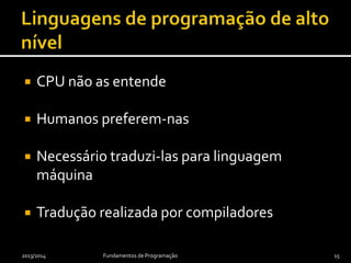  CPU não as entende
 Humanos preferem-nas
 Necessário traduzi-las para linguagem
máquina
 Tradução realizada por compiladores
2013/2014 Fundamentos de Programação 15
 