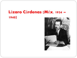 Lázaro Cárdenas (Méx. 1934 –
1940)
 