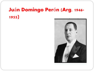 Juán Domingo Perón (Arg. 1946-
1955)
 