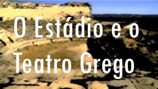 O Estádio e o
Teatro Grego
 