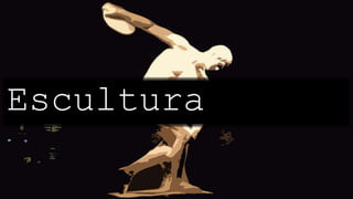 Escultura
 