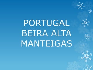 PORTUGAL
BEIRA ALTA
MANTEIGAS
 