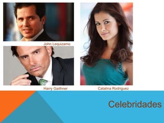 Celebridades
John Lequizamo
Catalina RodriguezHarry Gaithner
 