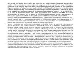 • Não se sabe exactamente quantos vistos não autorizados terá emitido Aristides nestes dias. Segundo alguns
estudos o número veio depois a ser grandemente exagerado, tendo-se publicado com muita insistência um
numero de 30,000 dos quais uns 10,000 seriam judeus. Quem classifica de mito o numero de 30,000 é Avraham
Milgram, historiador da Yad Vashem, num estudo publicado em 1999 pelo Shoah Resource Center, International
School for Holocaust Studies, provavelmente uma das maiores autoridades nesta matéria.2 Neste estudo Milgram
afirma que basta uma análise aos registos do consulado de Bordéus para ver que entre 1 de Janeiro de 1940 e
22 de Junho de 1940 foram emitidos 2,862 vistos, a maioria dos quais autorizados pelo MNE, e que estes
números podem ser cruzados com os registos da HICEM que apoiou os judeus durante a guerra a saírem de
Portugal, que registam uma entrada em Portugal de apenas 1,538 Judeus na segunda metade de 1940.
• Da mesma opinião de Milgram é o Professor José Hermano Saraiva, que numa entrevista em 2009 ao semanário Sol, disse o
seguinte: "De facto, qual era a possibilidade de um cônsul, um simples cônsul, mobilizar meios para transportar 40 mil
pessoas através de um país hostil? Como é que isso seria possível? Só seria possível para uma organização estatal, como é
evidente. Mais: não há nenhum documento do Aristides que diga isso, não há nenhum“.
• Também o Embaixador João Hall Themido tem denunciado o mito Sousa Mendes, No seu livro de memórias, um dos
capítulos, porventura o mais polémico, chama-se "A mitificação de Aristides de Sousa Mendes". O embaixador acusa o
cônsul de "actuação irregular". Diz que "de forma totalmente irrealista, fala-se em 30 mil" o número de vistos "concedidos
em apenas alguns poucos dias pelo cônsul e seus familiares, de forma cega, no consulado e até nos cafés da vizinhança".
Themido sublinha "a necessidade de manter disciplina nos serviços que de forma directa ou indirecta pudessem, com a sua
actuação, afectar o estatuto de neutralidade" do país. Para o embaixador, Aristides foi um "mito criado por judeus e pelas
forças democráticas saídas do 25 de Abril". E mais à frente: "quando a família" do cônsul, "grupos judaicos e forças da
esquerda ressuscitaram o assunto, procurei saber mais sobre o ocorrido". Observa que Aristides apenas "pertencia à carreira
consular, considerada carreira menor em relação à carreira diplomática". Por outro lado, o processo disciplinar ao cônsul em
Bordéus "foi o último de vários de que foi alvo ao longo da carreira, quase sempre por abandono do posto ou concussão".
Nota que a maioria dos processos "desapareceu misteriosamente" do MNE e que o de Bordéus está "incompleto". Assim,
considera "incompreensível criticar" o Ministério, "incluindo o ministro, por ter aplicado a lei nas circunstâncias da época".
• Também José Seabra, que foi secretário de Sousa Mendes e participou na emissão dos vistos disse por várias vezes que o
número de vistos emitidos se cifrou na ordem das centenas. A última vez que fez esta declaração, foi ao MNE, nos anos
oitenta, contava já com oitenta anos. Seabra também acrescentou que em sua opinião Aristides apenas se moveu por
motivos humanitários e por vontade de ajudar os refugiados.
 