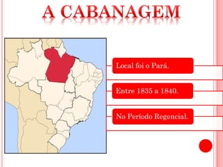 Local foi o Pará.
Entre 1835 a 1840.
No Período Regencial.
 