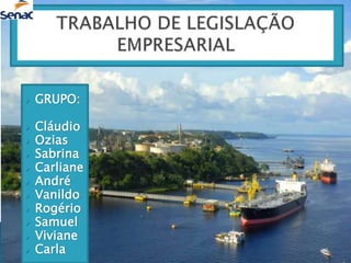  GRUPO:
 Cláudio
 Ozias
 Sabrina
 Carliane
 André
 Vanildo
 Rogério
 Samuel
 Viviane
 Carla
 