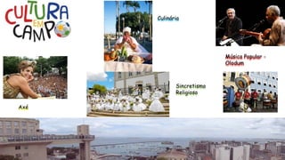 Culinária
Sincretismo
Religioso
Música Popular -
Olodum
Axé