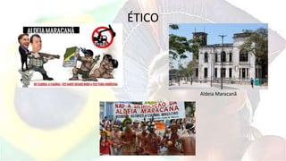 ÉTICO
Aldeia Maracanã
 