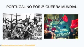 PORTUGAL NO PÓS 2ª GUERRA MUNDIAL
( http://www.youtube.com/watch?v=FCqJXk58888 )
 