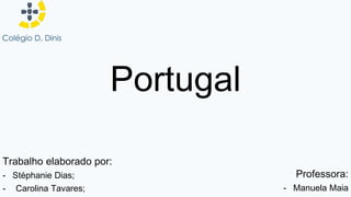 Portugal
Trabalho elaborado por:
- Stéphanie Dias;
- Carolina Tavares;
Professora:
- Manuela Maia
 