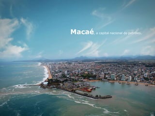 Macaé, a capital nacional do petróleo.
 
