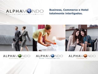 Business, Commerce e Hotel
totalmente interligados.
 