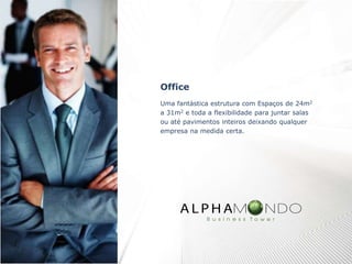 Office
Uma fantástica estrutura com Espaços de 24m2
a 31m2 e toda a flexibilidade para juntar salas
ou até pavimentos inteiros deixando qualquer
empresa na medida certa.
 