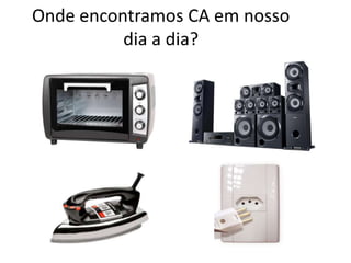 Onde encontramos CA em nosso
dia a dia?
 
