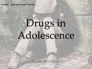 Drugs in
Adolescence
Godim, 2013/2014
Escolas | João de Araújo Correia
 
