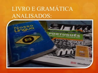 LIVRO E GRAMÁTICA
ANALISADOS:
 