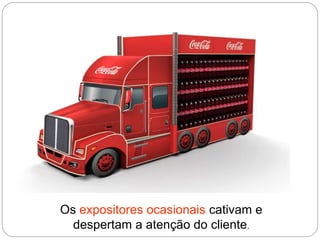 Os expositores ocasionais cativam e
despertam a atenção do cliente.
 