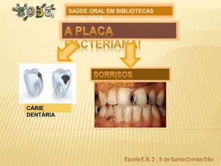 SAÚDE ORAL EM BIBLIOTECAS
ESCOLARES
CÁRIE
DENTÁRIA
 