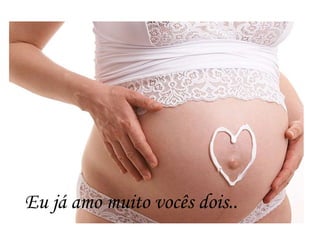 Eu já amo muito vocês dois..
 