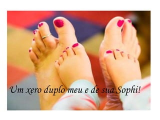 Um xero duplo meu e de sua Sophi!
 