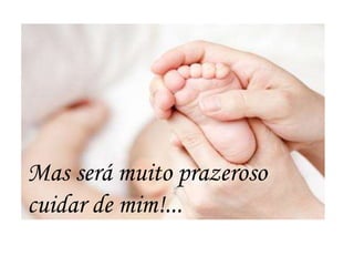 Mas será muito prazeroso
cuidar de mim!...
 