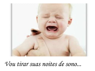 Vou tirar suas noites de sono...
 