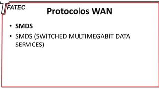 Protocolos WAN
• SMDS
• SMDS (SWITCHED MULTIMEGABIT DATA
SERVICES)
 