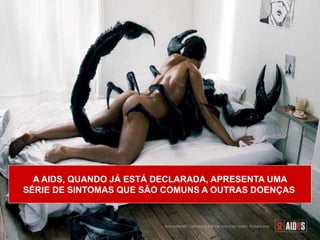 A AIDS, QUANDO JÁ ESTÁ DECLARADA, APRESENTA UMA
SÉRIE DE SINTOMAS QUE SÃO COMUNS A OUTRAS DOENÇAS
 