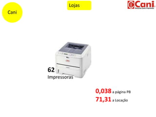 Cani
Lojas
62
Impressoras
0,038a página PB
71,31a Locação
 