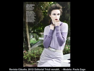 Revista Cláudia, 2013/ Editorial Tricô versátil, - Modelo: Paula Zago 
 