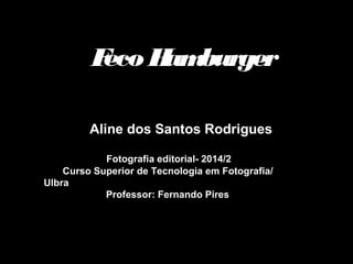 Feco Hamburger 
Aline dos Santos Rodrigues 
Fotografia editorial- 2014/2 
Curso Superior de Tecnologia em Fotografia/ 
Ulbra 
Professor: Fernando Pires 
 