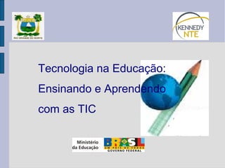 Tecnologia na Educação: 
Ensinando e Aprendendo 
com as TIC 
 
