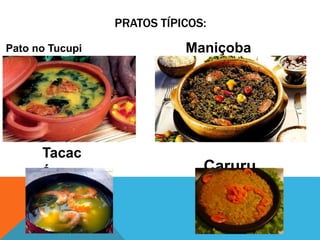 PRATOS TÍPICOS:
Pato no Tucupi
Caruru
Tacac
á
Maniçoba
 