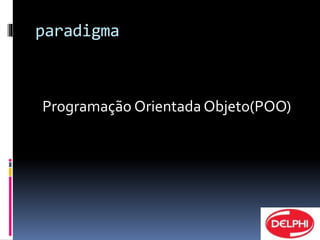 paradigma 
Programação Orientada Objeto(POO) 
 
