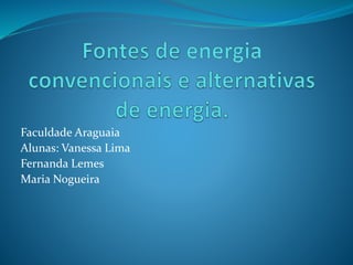 Faculdade Araguaia 
Alunas: Vanessa Lima 
Fernanda Lemes 
Maria Nogueira 
 