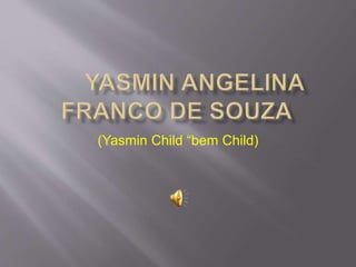 (Yasmin Child “bem Child) 
 