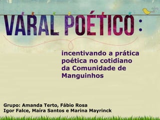 Grupo: Amanda Terto, Fábio Rosa 
Igor Falce, Maíra Santos e Marina Mayrinck 
 