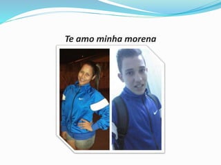 Te amo minha morena 
 