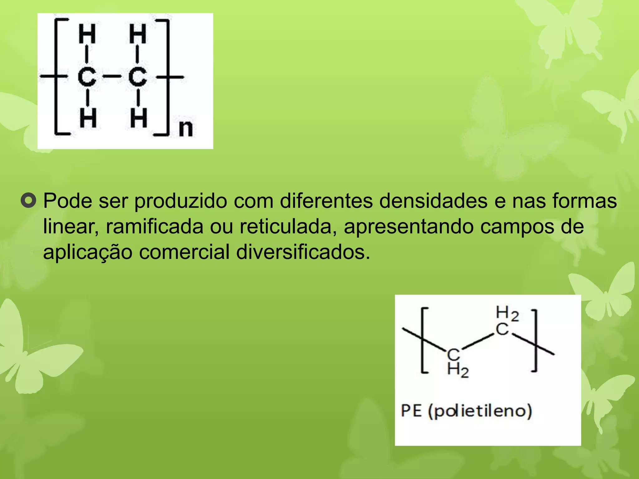  Pode ser produzido com diferentes densidades e nas formas 
linear, ramificada ou reticulada, apresentando campos de 
aplicação comercial diversificados. 
 