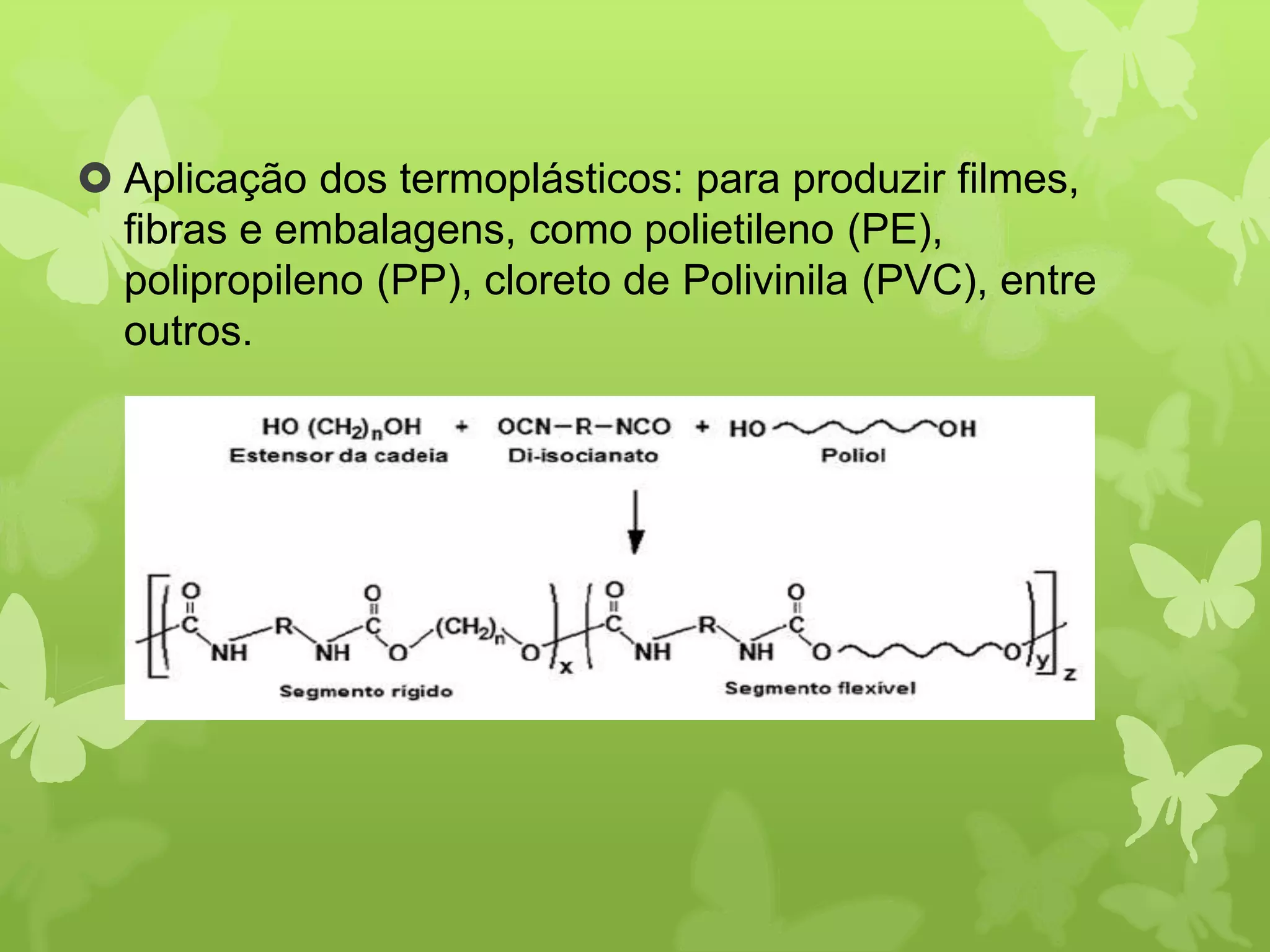  Aplicação dos termoplásticos: para produzir filmes, 
fibras e embalagens, como polietileno (PE), 
polipropileno (PP), cloreto de Polivinila (PVC), entre 
outros. 
 