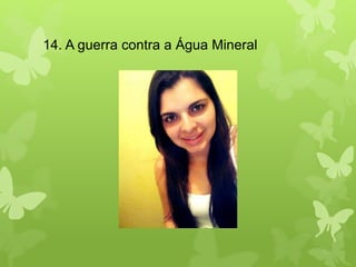 14. A guerra contra a Água Mineral 
 
