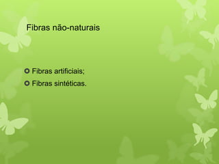 Fibras não-naturais 
 Fibras artificiais; 
 Fibras sintéticas. 
 