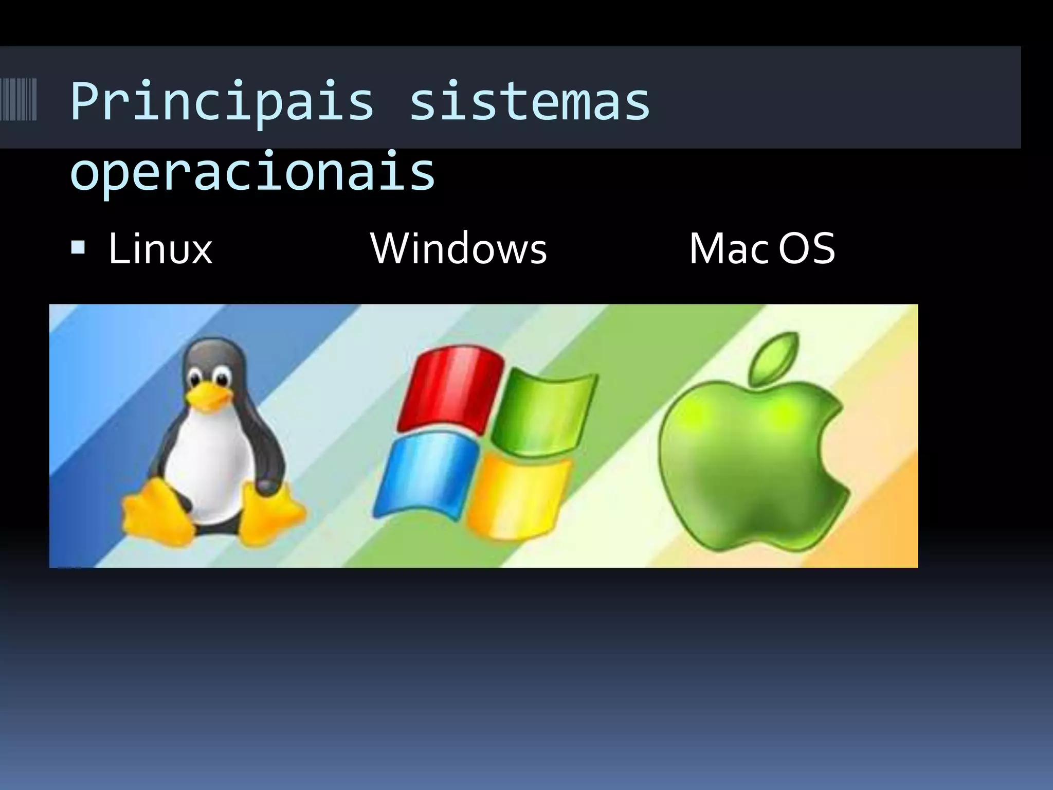 Principais sistemas 
operacionais 
 Linux Windows Mac OS 
 